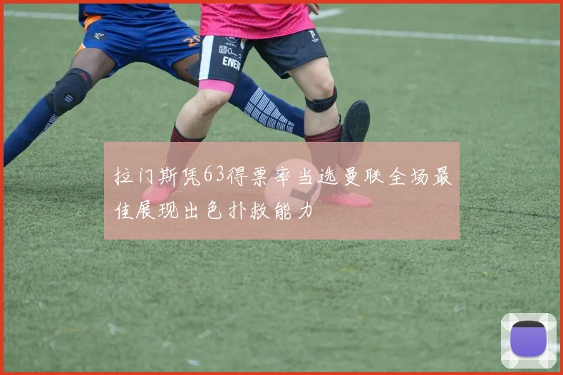 拉门斯凭63得票率当选曼联全场最佳展现出色扑救能力