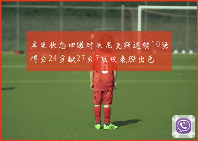库里状态回暖对决尼克斯连续10场得分24贡献27分7助攻表现出色